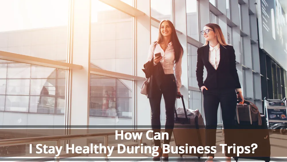 How Can I Stay Healthy During Business Trips