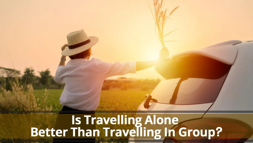 Is Travelling Alone Better Than Travelling In Group