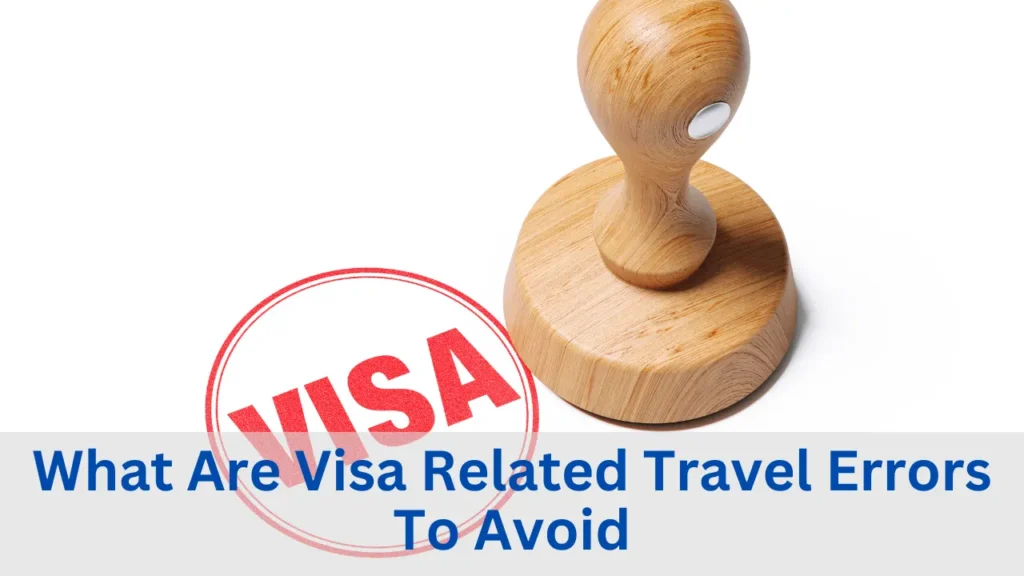 What Are Visa Related Travel Errors To Avoid