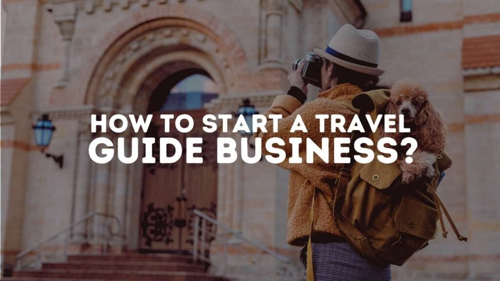 How To Start A Travel Guide Business?